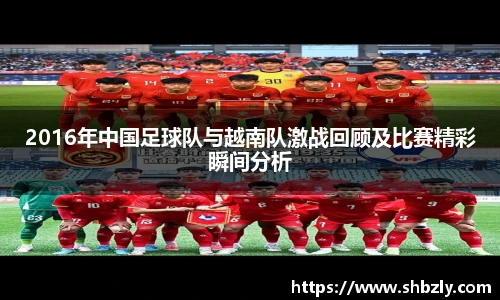 2016年中国足球队与越南队激战回顾及比赛精彩瞬间分析